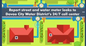 Report street leaks and water meter leaks to Davao City Water Districts’s 24/7 call center